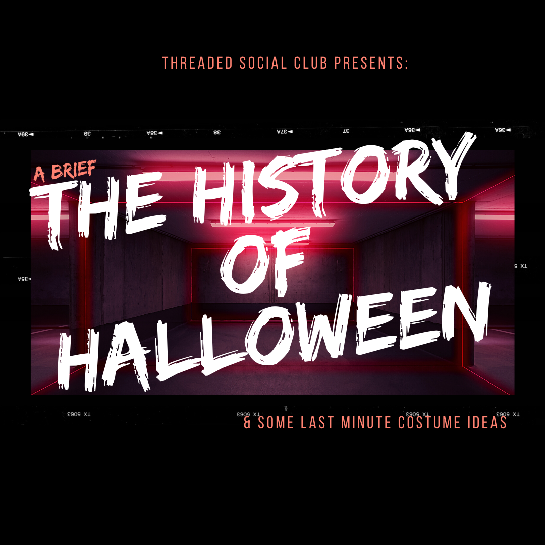 Threaded Social Club Presents: A Brief History of Halloween & last minute halloween Costumes