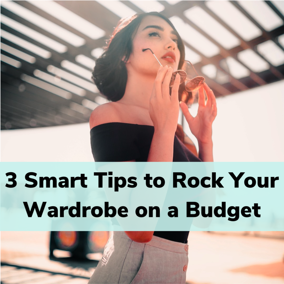 3 Smart Tips to Rock Your Wardrobe on a Budget